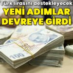 Türk lirasını destekleyecek yeni adımlar devreye girdi