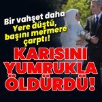 Vahşet! Karısını yumrukla öldürdü! | Son dakika haberleri